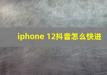 iphone 12抖音怎么快进